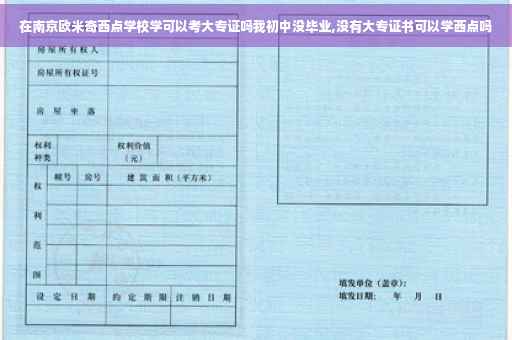 在南京欧米奇西点学校学可以考大专证吗我初中没毕业,没有大专证书可以学西点吗