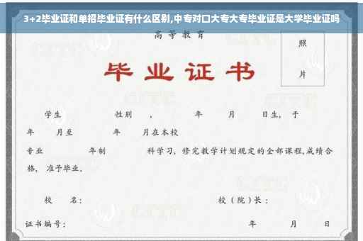 3+2毕业证和单招毕业证有什么区别,中专对口大专大专毕业证是大学毕业证吗