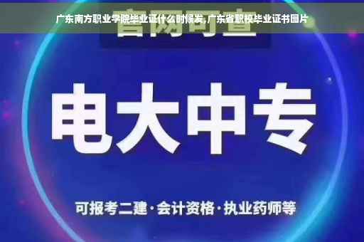 广东南方职业学院毕业证什么时候发,广东省职校毕业证书图片