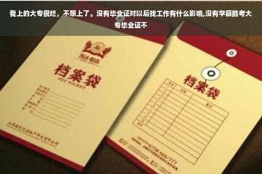 我上的大专很烂，不想上了。没有毕业证对以后找工作有什么影响,没有学籍能考大专毕业证不