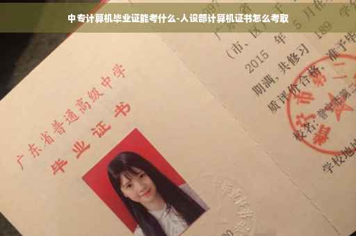 中专计算机毕业证能考什么-人设部计算机证书怎么考取