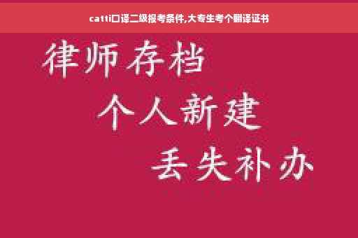 catti口译二级报考条件,大专生考个翻译证书 catti口译二级报考条件,大专生考个翻译证书