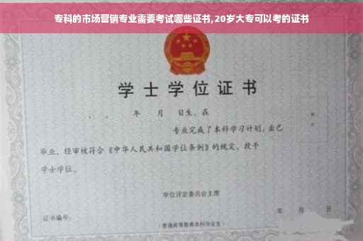 专科的市场营销专业需要考试哪些证书,20岁大专可以考的证书