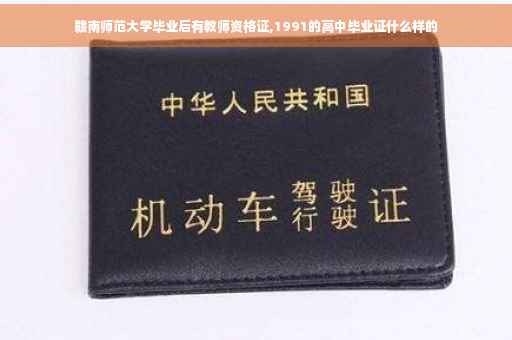赣南师范大学毕业后有教师资格证,1991的高中毕业证什么样的