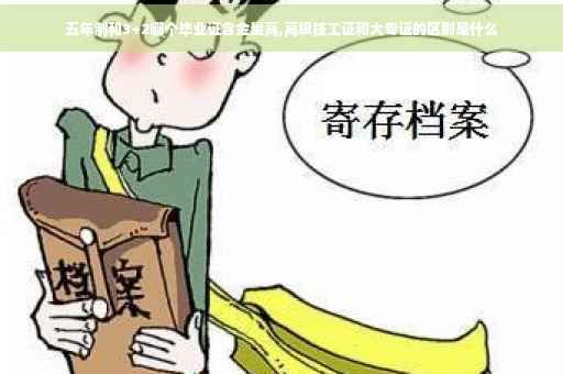 五年制和3+2哪个毕业证含金量高,高级技工证和大专证的区别是什么