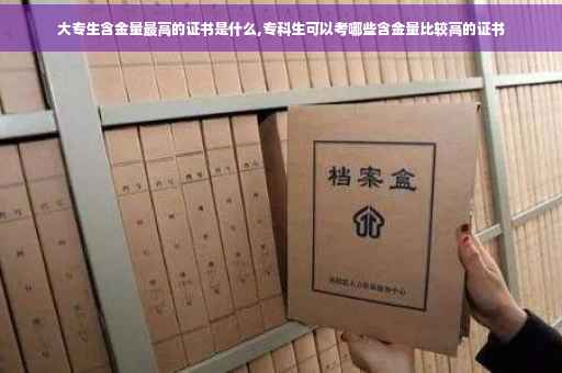 大专生含金量最高的证书是什么,专科生可以考哪些含金量比较高的证书