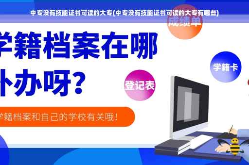 中专没有技能证书可读的大专(中专没有技能证书可读的大专有哪些)
