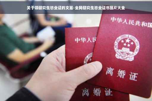 关于领研究生毕业证的文案-全网研究生毕业证书图片大全