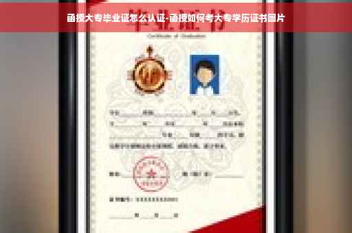 函授大专毕业证怎么认证-函授如何考大专学历证书图片