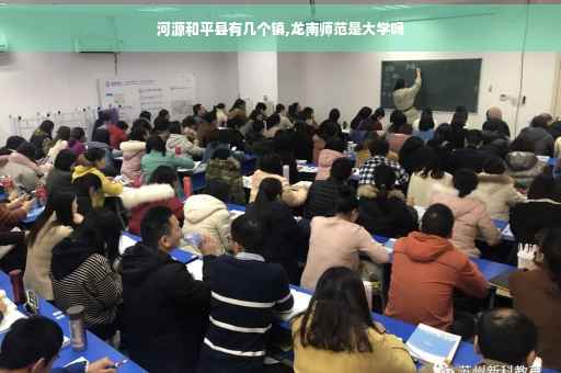 河源和平县有几个镇,龙南师范是大学吗