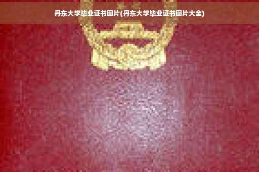 丹东大学毕业证书图片(丹东大学毕业证书图片大全)