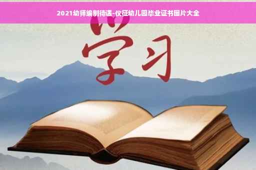 2021幼师编制待遇-仪征幼儿园毕业证书图片大全