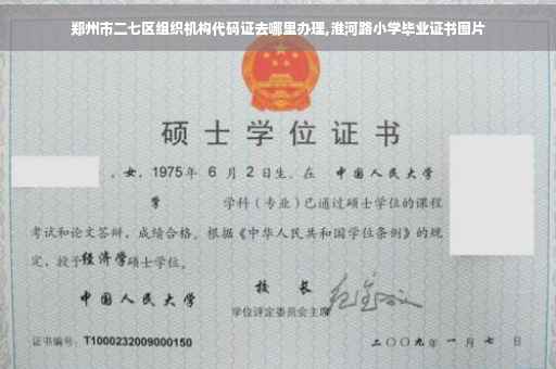 郑州市二七区组织机构代码证去哪里办理,淮河路小学毕业证书图片