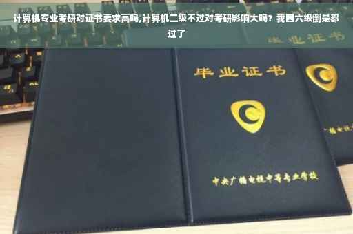 计算机专业考研对证书要求高吗,计算机二级不过对考研影响大吗？我四六级倒是都过了