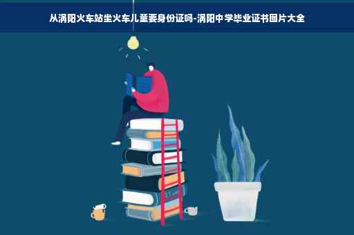 从涡阳火车站坐火车儿童要身份证吗-涡阳中学毕业证书图片大全