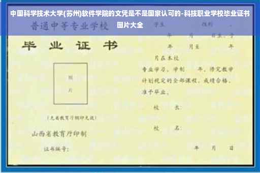 中国科学技术大学(苏州)软件学院的文凭是不是国家认可的-科技职业学校毕业证书图片大全