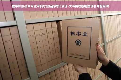 医学影像技术专业专科毕业后能考什么证-大专要考取哪些证书才有用呢