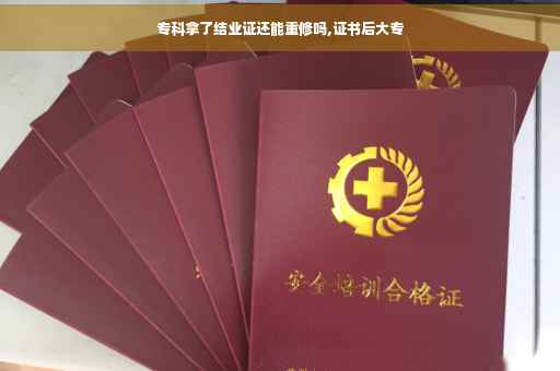 专科拿了结业证还能重修吗,证书后大专