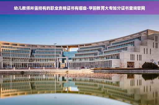 幼儿教师所需持有的职业资格证书有哪些-学前教育大专加分证书查询官网