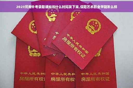 2023河南中考录取通知书什么时间发下来,信阳艺术职业学院怎么样