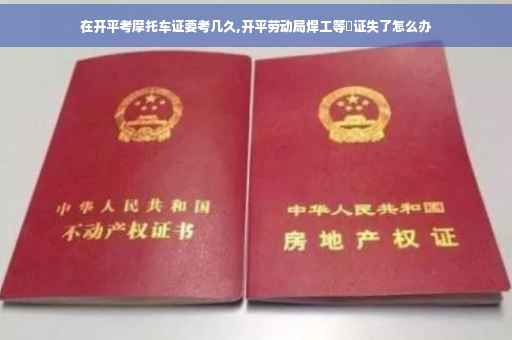 在开平考摩托车证要考几久,开平劳动局焊工等級证失了怎么办
