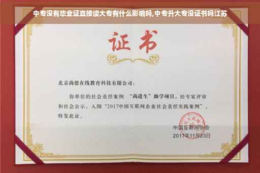 中专没有毕业证直接读大专有什么影响吗,中专升大专没证书吗江苏 中专没有毕业证直接读大专有什么影响吗,中专升大专没证书吗江苏