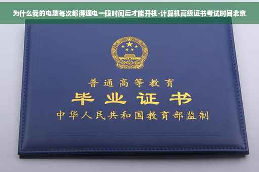 为什么我的电脑每次都得通电一段时间后才能开机-计算机高级证书考试时间北京