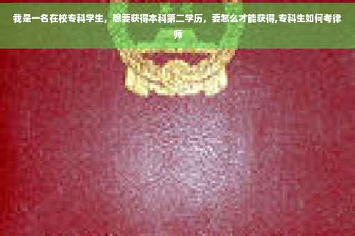 我是一名在校专科学生，想要获得本科第二学历，要怎么才能获得,专科生如何考律师