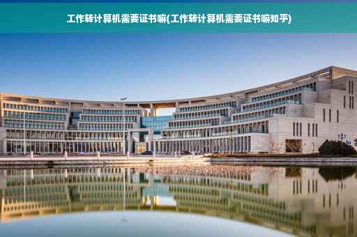 工作转计算机需要证书嘛(工作转计算机需要证书嘛知乎)