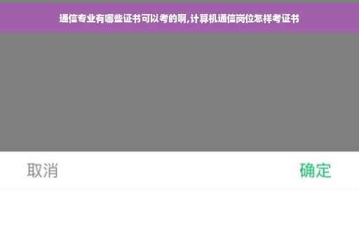 通信专业有哪些证书可以考的啊,计算机通信岗位怎样考证书