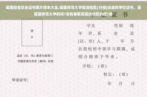 福建初会毕业证书图片样本大全,福建师范大学福清校区(分校)出来的学位证书，是福建师范大学的吗?没有表明是福清校区的把?急