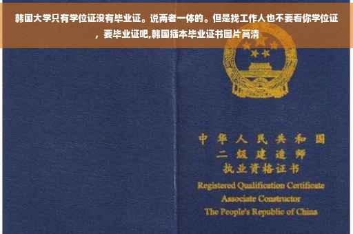 韩国大学只有学位证没有毕业证。说两者一体的。但是找工作人也不要看你学位证，要毕业证吧,韩国插本毕业证书图片高清