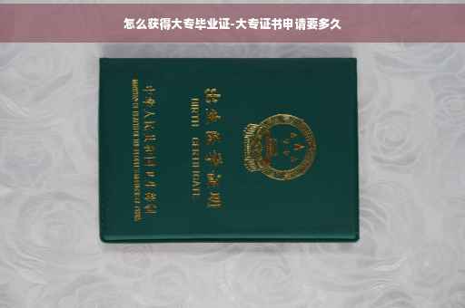 怎么获得大专毕业证-大专证书申请要多久
