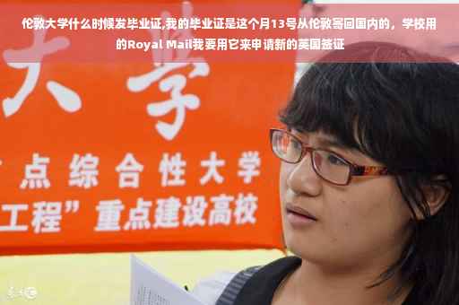 伦敦大学什么时候发毕业证,我的毕业证是这个月13号从伦敦寄回国内的，学校用的Royal Mail我要用它来申请新的英国签证