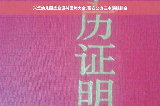 兴华幼儿园毕业证书图片大全,西安公办三本院校排名