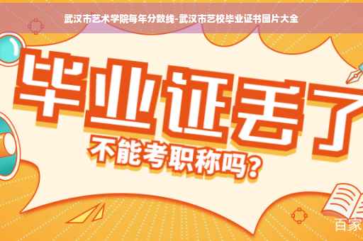 武汉市艺术学院每年分数线-武汉市艺校毕业证书图片大全