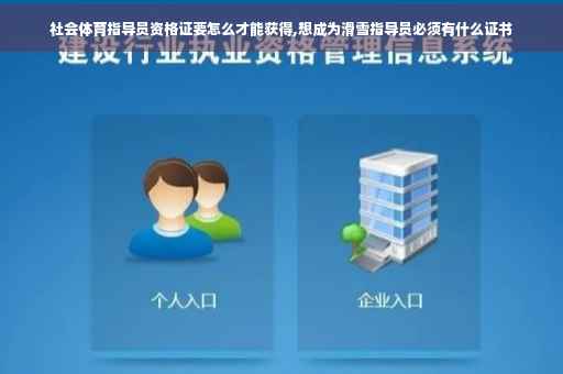 社会体育指导员资格证要怎么才能获得,想成为滑雪指导员必须有什么证书