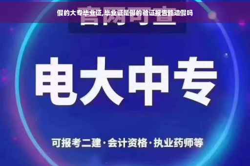 假的大专毕业证,毕业证是假的验证报告能造假吗