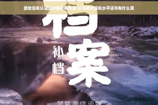 微软信息认证证书到底有用没-认可度计算机水平证书有什么用