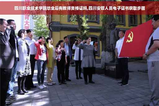 四川职业技术学院毕业后有教师资格证吗,四川安管人员电子证书获取步骤