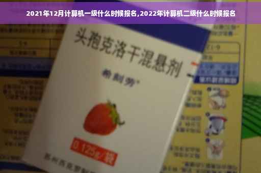 2021年12月计算机一级什么时候报名,2022年计算机二级什么时候报名