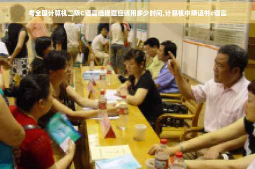 考全国计算机二级C语言选择题应该用多少时间,计算机中级证书c语言