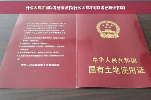 什么大专才可以考牙医证书(什么大专才可以考牙医证书呢)