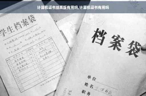 计算机证书纸质版有用吗,计算机证书有用吗
