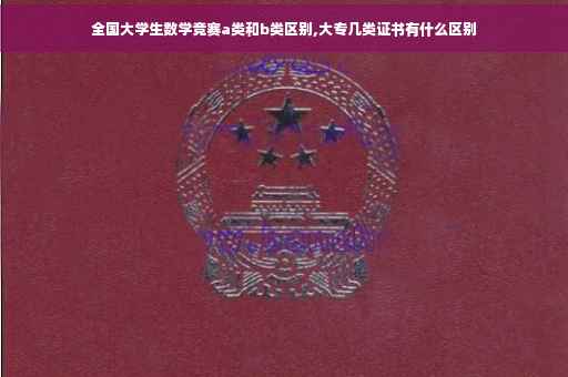 全国大学生数学竞赛a类和b类区别,大专几类证书有什么区别