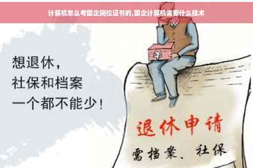 计算机怎么考国企岗位证书的,国企计算机需要什么技术 计算机怎么考国企岗位证书的,国企计算机需要什么技术