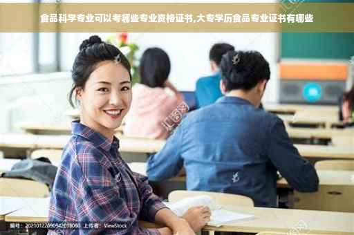 食品科学专业可以考哪些专业资格证书,大专学历食品专业证书有哪些