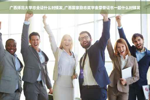 广西师范大学毕业证什么时候发,广西国家励志奖学金荣誉证书一般什么时候发