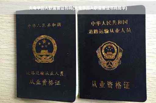 大专学历入职需要证书吗(大专学历入职需要证书吗知乎)
