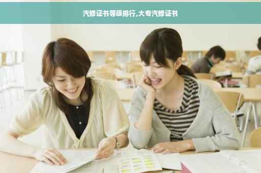 汽修证书等级排行,大专汽修证书
